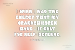 Grandchildren Quote: I wish I had the energy that...