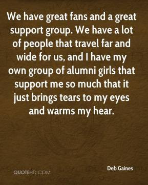 Deb Gaines - We have great fans and a great support group. We have a ...