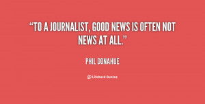 File Name : quote-Phil-Donahue-to-a-journalist-good-news-is-often ...