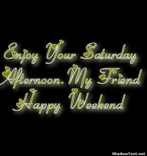 Enjoy Your SaturdayAfternoon.My FriendHappy Weekend 