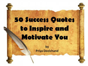 50 Success Quotes to Inspire and Motivate You by Priya Deelchand