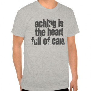 Anxiety Quotes: Aching is the heart full of care. Tee Shirt