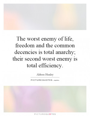 The worst enemy of life, freedom and the common decencies is total ...