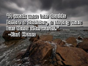 weak man has doubts before a decision, a stong man has them ...