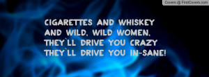 Cigarettes and whiskey and wild, wild women, they`ll drive you crazy ...
