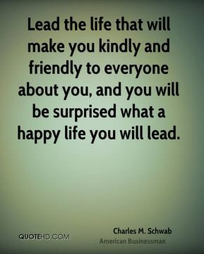 Lead the life that will make you kindly and friendly to everyone about ...