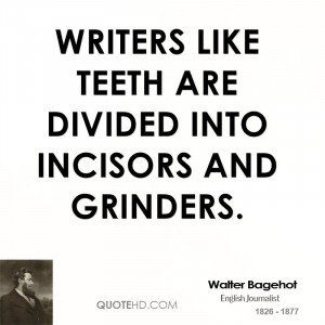 Writers like teeth are divided into incisors and grinders.