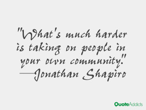 jonathan shapiro quotes what s much harder is taking on people in your ...