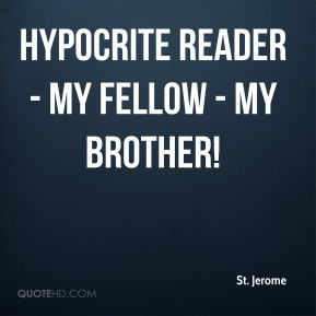 St. Jerome - Hypocrite reader - my fellow - my brother!
