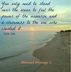 Near the ocean you feel the power of the universe... and beauty. More