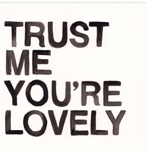 Trust me you're lovely ️ ️ ️