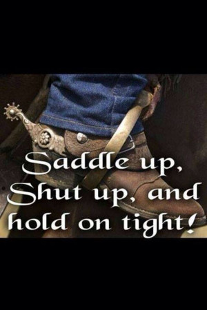 Saddle up, shut up and hold on tight
