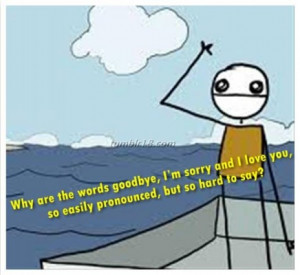 ... sorry and I love you, so easily pronounced, but so hard to say
