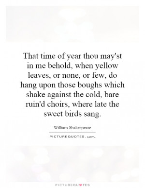 ... bare ruin'd choirs, where late the sweet birds sang Picture Quote #1