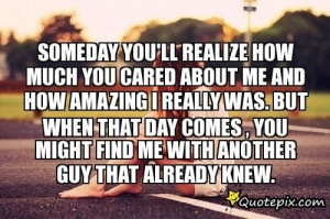 Someday You'll Realize How Much You Cared About Me And How Amazing I ...