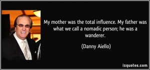 ... was what we call a nomadic person; he was a wanderer. - Danny Aiello