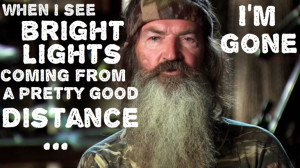 ... comin’ from a pretty good distance… I’m gone - Phil Robertson