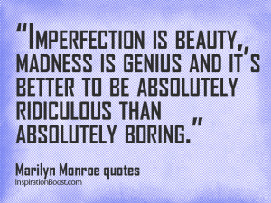 absolutely ridiculous than absolutely boring.” Marilyn Monroe quotes