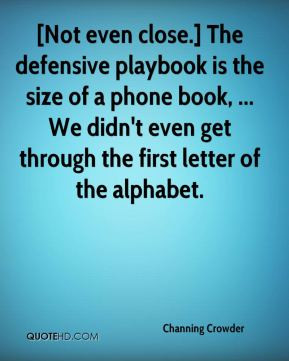 Not even close.] The defensive playbook is the size of a phone book ...