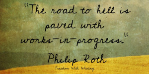 The road to hell is paved with works in progress.