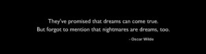 ... dreams can come true. But forgot to mention that nightmares are dreams