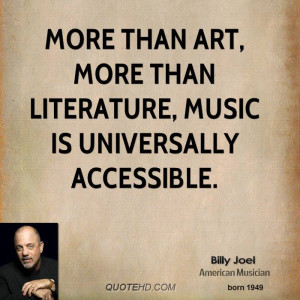 More than art, more than literature, music is universally accessible.