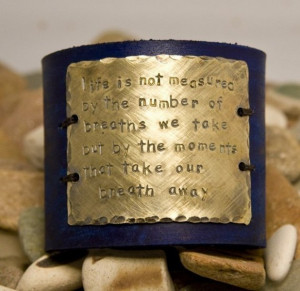 Leather cuff, quote, life is about the moments that take our breath ...