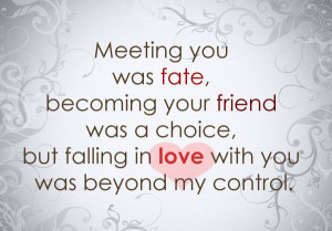 Meeting you was fate, becoming your friend was a choice, but falling ...