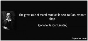 ... of moral conduct is next to God, respect time. - Johann Kaspar Lavater