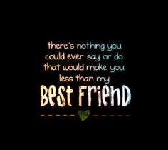 Bestfriend quote. There's absolutely nothing :) I love you