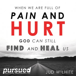 ... hurt, God can still find and heal us. ~Jud Wilhite #pursuedbook #grace