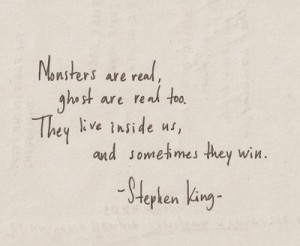 Monsters are real. . . Stephen King