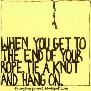 When you get to the end of your rope...