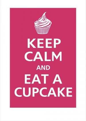 Keep Calm and Eat a Cupcake - Need to print this and keep it in my ...