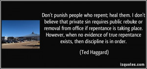 punish people who repent; heal them. I don't believe that private sin ...