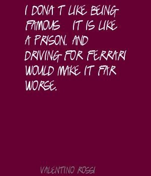 Valentino Rossi I don't like being famous - it is like Quote