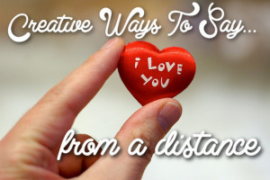 Get creative to communicate “I love you” to your deployed spouse.