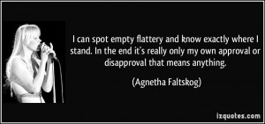 ... my own approval or disapproval that means anything. - Agnetha Faltskog