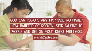 God can restore any marriage no matter how battered or broken. Stop ...