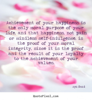 Quotes about success - Achievement of your happiness is the only moral ...