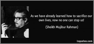 ... our own lives, now no one can stop us! - Sheikh Mujibur Rahman