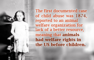 documented case of child abuse was 1874, reported to an animal welfare ...