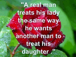 real man treats his lady the same way he wants another man to treat ...