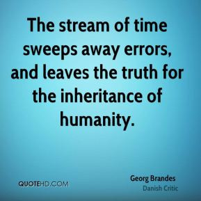 Georg Brandes - The stream of time sweeps away errors, and leaves the ...