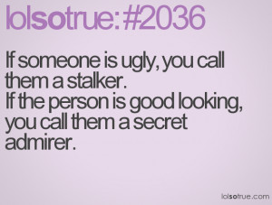 ... stalker.If the person is good looking, you call them a secret admirer