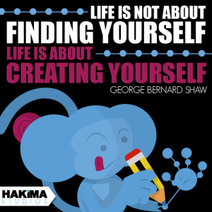 ... yourself. Life is about creating yourself – George Bernard Shaw