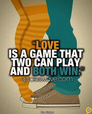 Love is a game that two can play and both win.