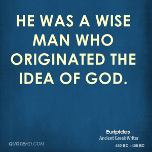 He was a wise man who originated the idea of God.