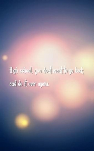 ... School You Dont Want To Go Back And Do It Over Again - School Quote
