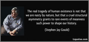 The real tragedy of human existence is not that we are nasty by nature ...